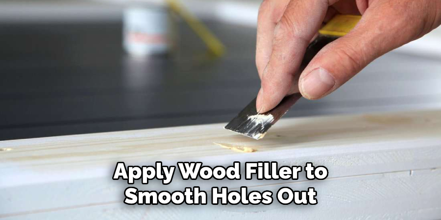 Apply Wood Filler to
Smooth Holes Out