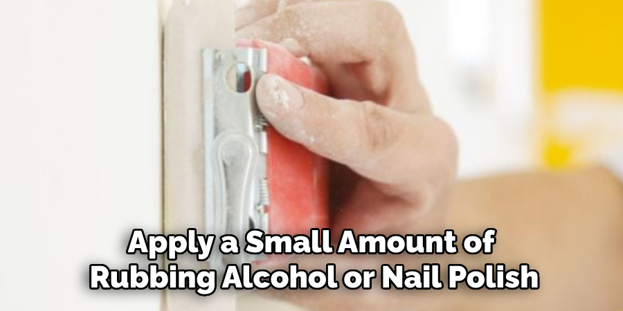 Apply a Small Amount of 
Rubbing Alcohol or Nail Polish