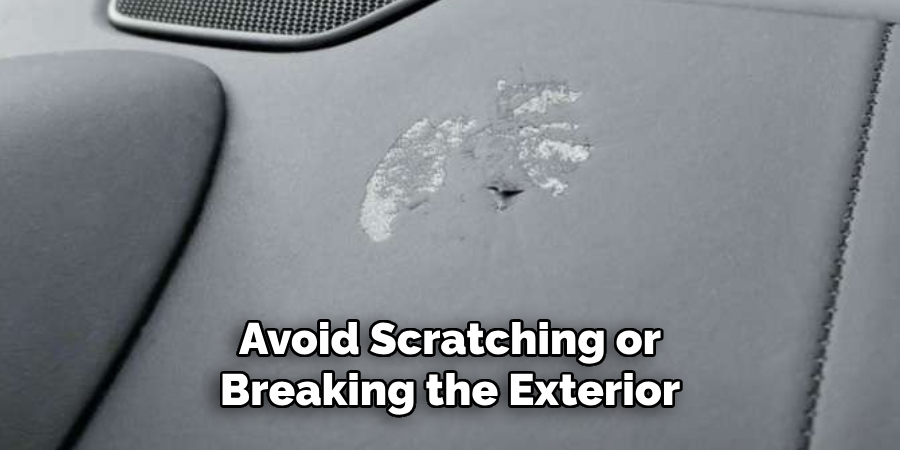 Avoid Scratching or Breaking the Exterior