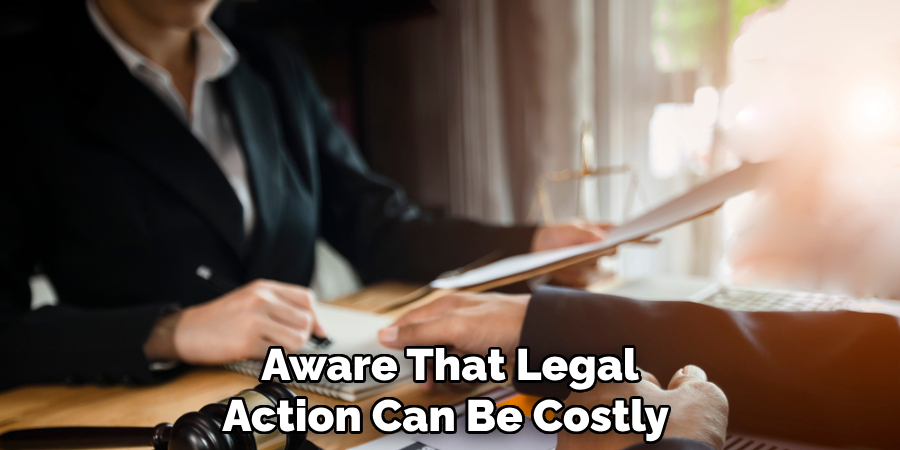 Aware That Legal
Action Can Be Costly 