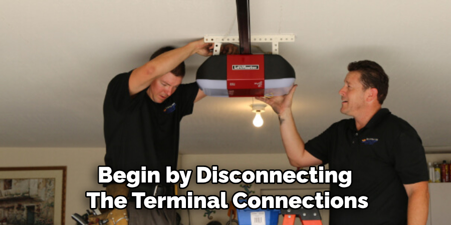 Begin by Disconnecting 
The Terminal Connections