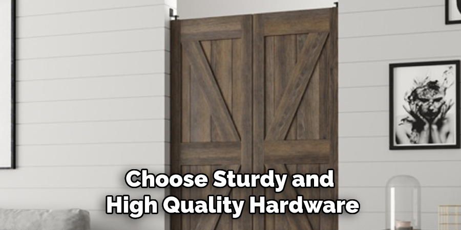 Choose Sturdy and 
High Quality Hardware