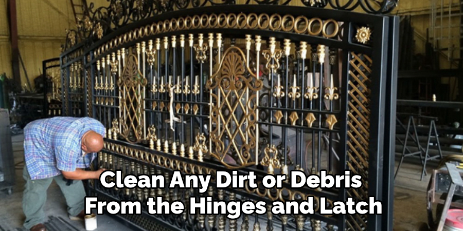 Clean Any Dirt or Debris 
From the Hinges and Latch