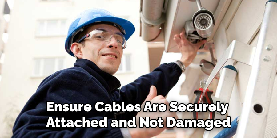 Ensure Cables Are Securely 
Attached and Not Damaged