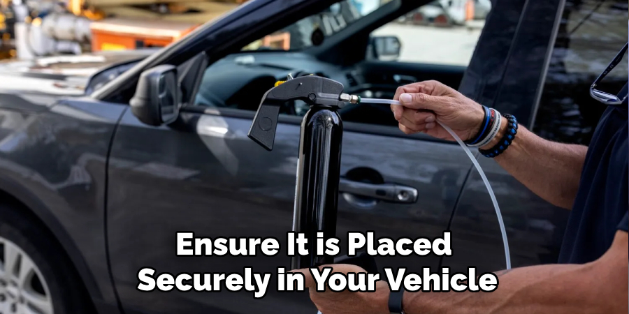 Ensure It is Placed 
Securely in Your Vehicle