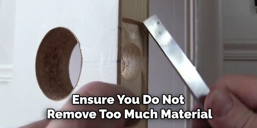 Ensure You Do Not 
Remove Too Much Material