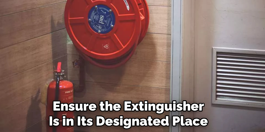 Ensure the Extinguisher
Is in Its Designated Place