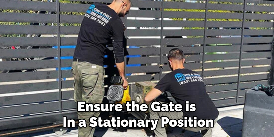 Ensure the Gate is in a Stationary Position