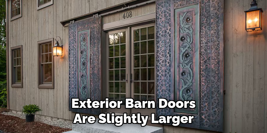 Exterior Barn Doors
Are Slightly Larger