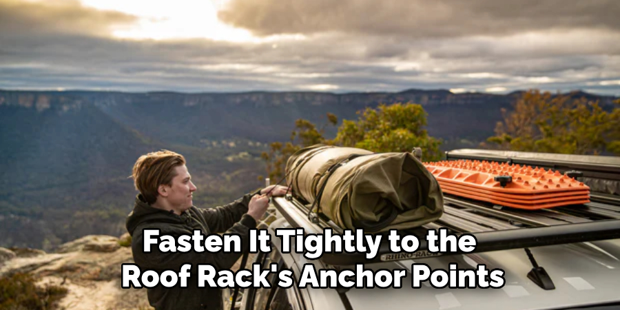 Fasten It Tightly to the 
Roof Rack's Anchor Points