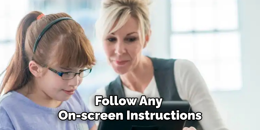 Follow Any 
On-screen Instructions