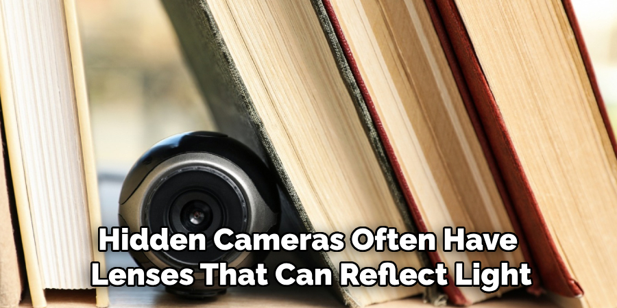 Hidden Cameras Often Have 
Lenses That Can Reflect Light