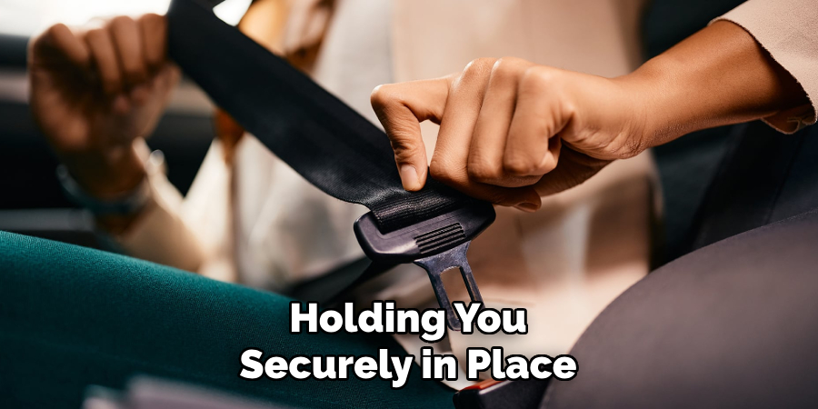 Holding You 
Securely in Place 