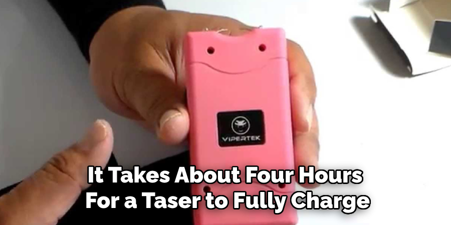 It Takes About Four Hours 
For a Taser to Fully Charge