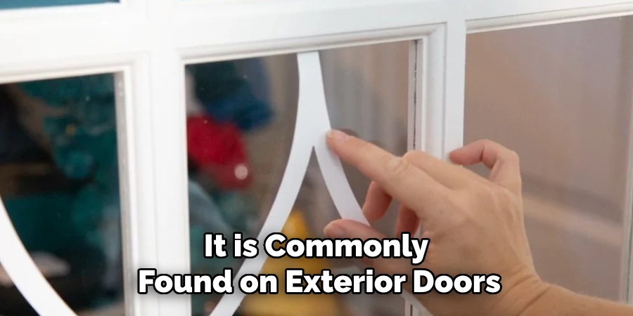 It is Commonly 
Found on Exterior Doors