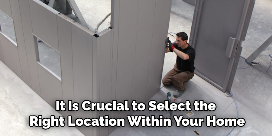 It is Crucial to Select the 
Right Location Within Your Home