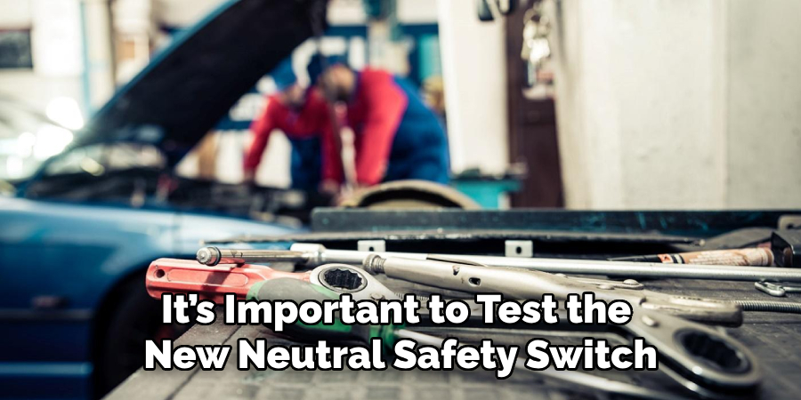 It’s Important to Test the 
New Neutral Safety Switch