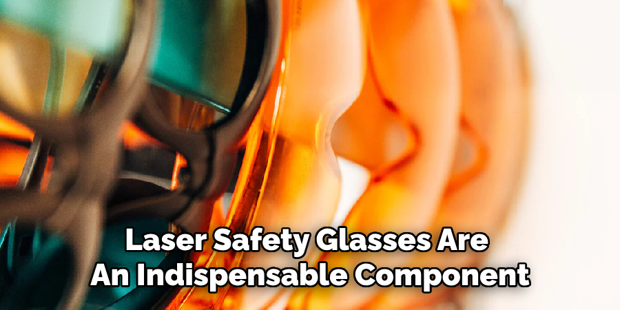 Laser Safety Glasses Are 
An Indispensable Component