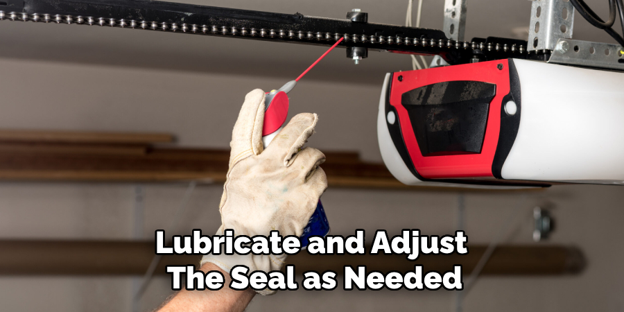 Lubricate and Adjust 
The Seal as Needed