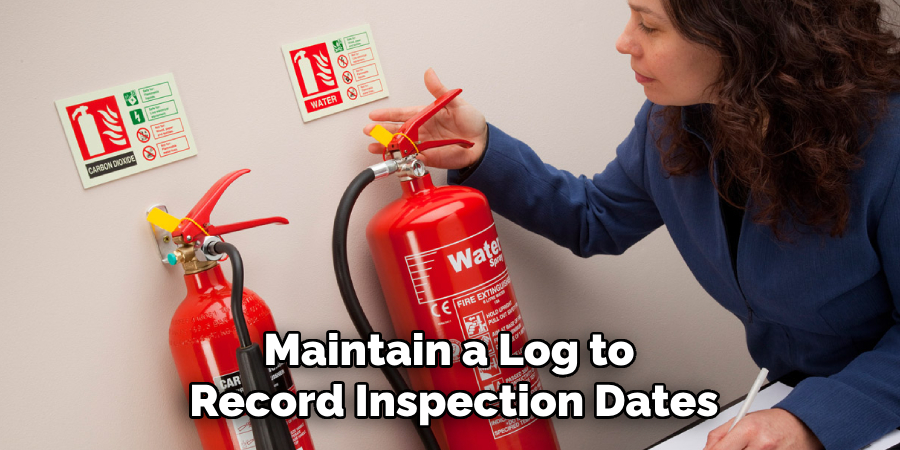 Maintain a Log to 
Record Inspection Dates