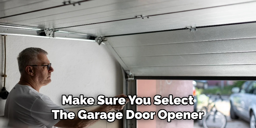 Make Sure You Select
The Garage Door Opener