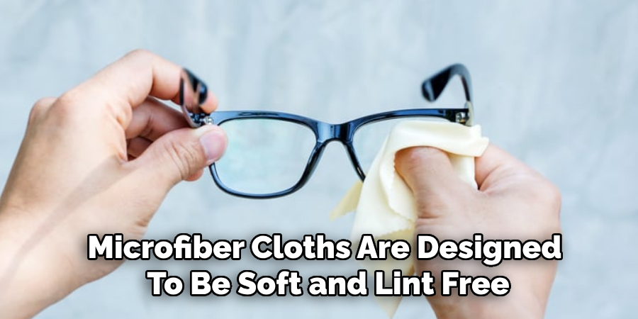 Microfiber Cloths Are Designed 
To Be Soft and Lint Free