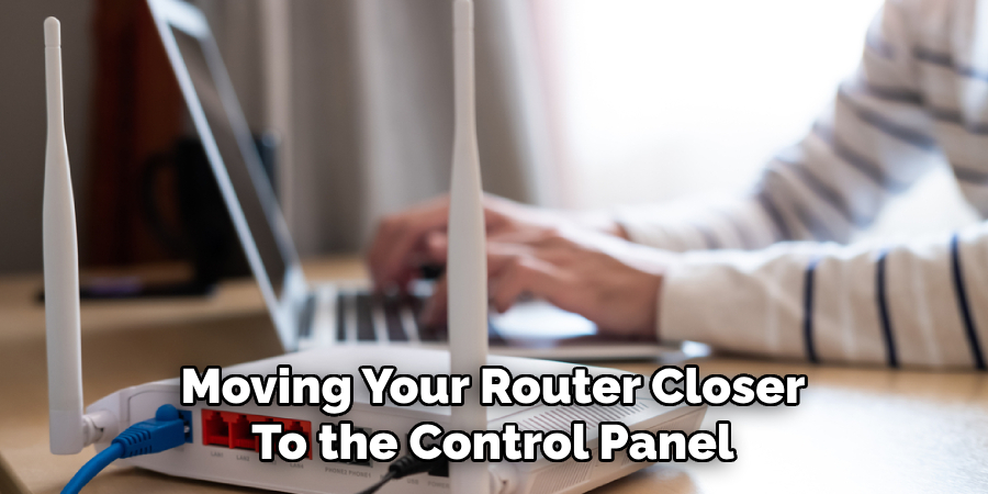 Moving Your Router Closer
To the Control Panel