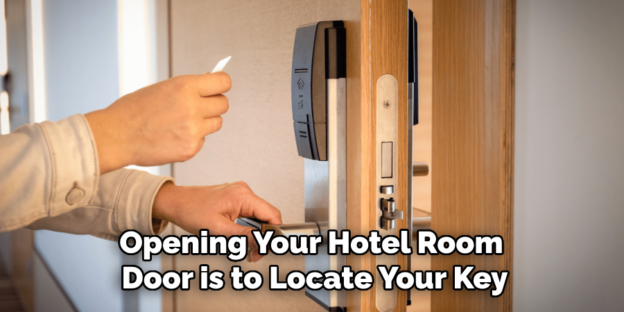 Opening Your Hotel Room 
Door is to Locate Your Key