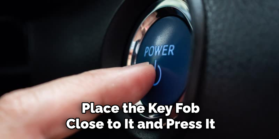 Place the Key Fob
Close to It and Press It