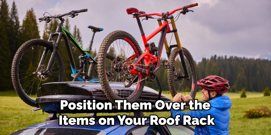 Position Them Over the 
Items on Your Roof Rack