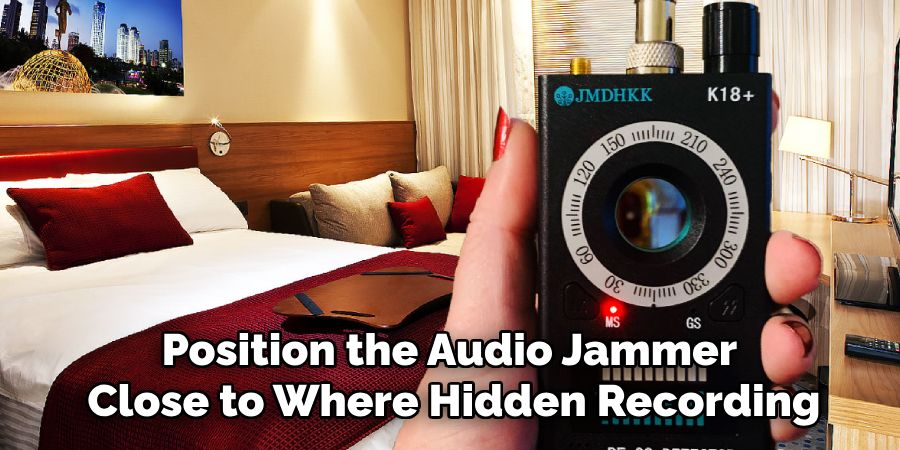 Position the Audio Jammer 
Close to Where Hidden Recording