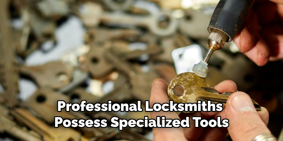 Professional Locksmiths 
Possess Specialized Tools