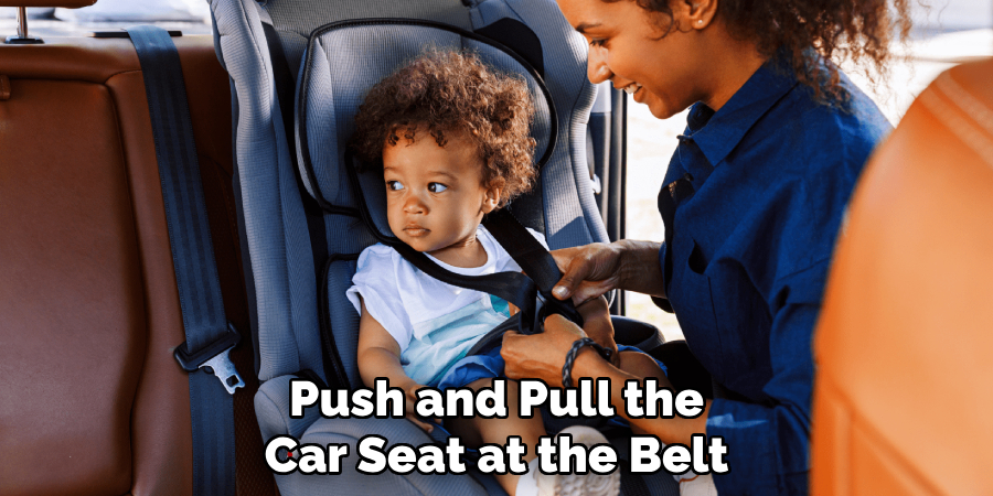 Push and Pull the
Car Seat at the Belt