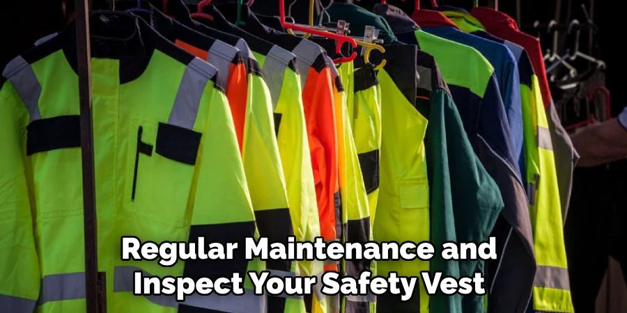 Regular Maintenance and
Inspect Your Safety Vest