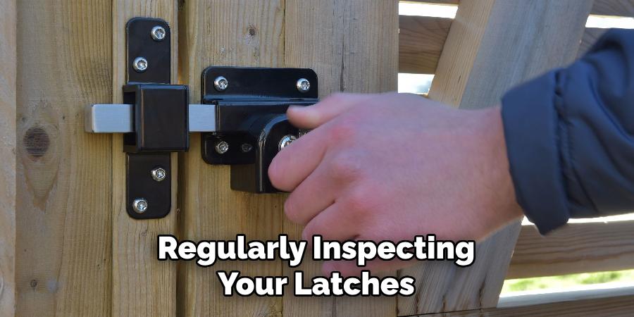 Regularly inspecting your latches