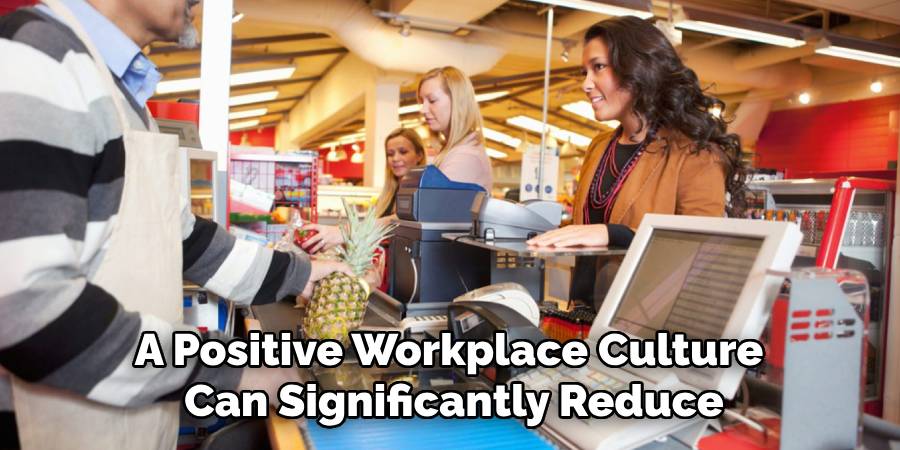 A Positive Workplace Culture 
Can Significantly Reduce