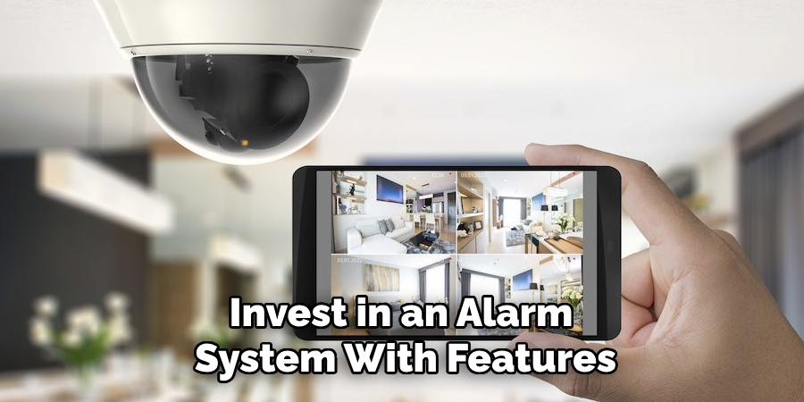 Invest in an Alarm 
System With Features