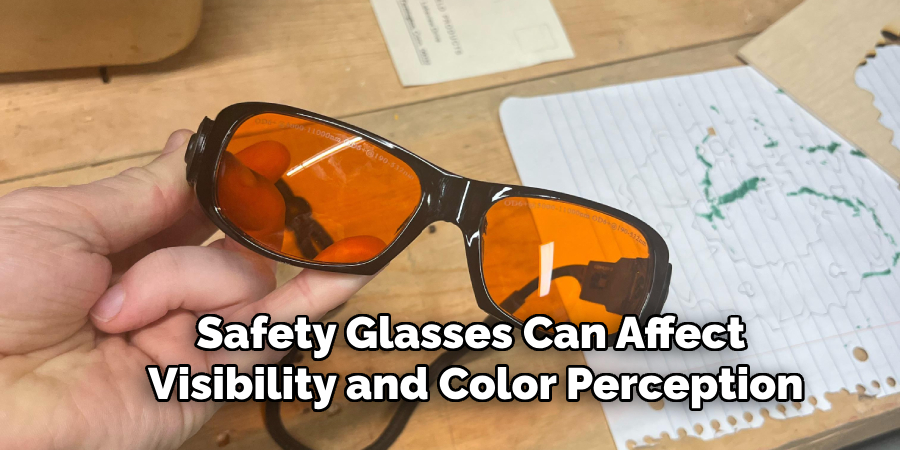 Safety Glasses Can Affect 
Visibility and Color Perception