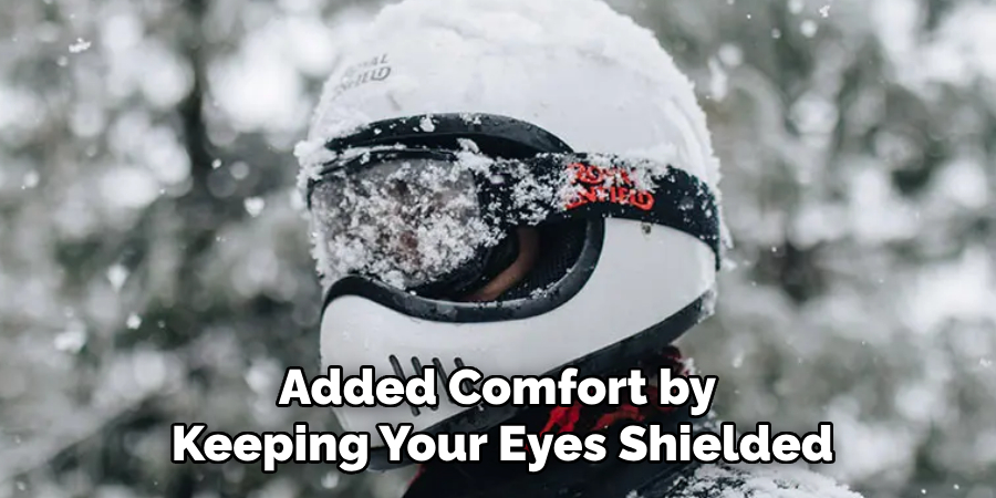 Added Comfort by 
Keeping Your Eyes Shielded