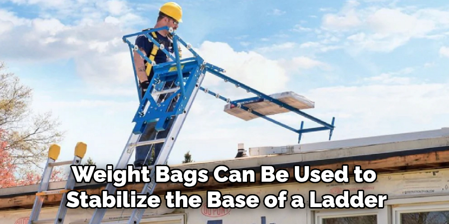 Weight Bags Can Be Used to 
Stabilize the Base of a Ladder