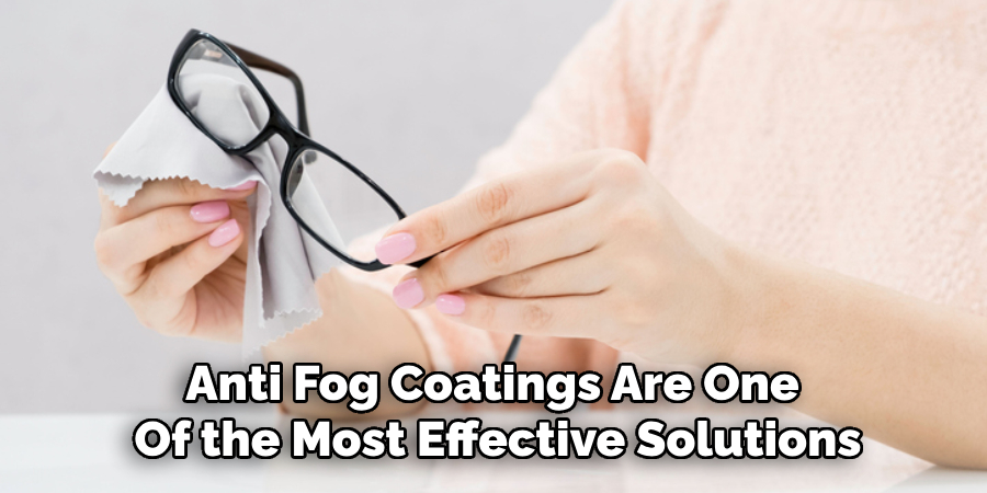 Anti Fog Coatings Are One 
Of the Most Effective Solutions