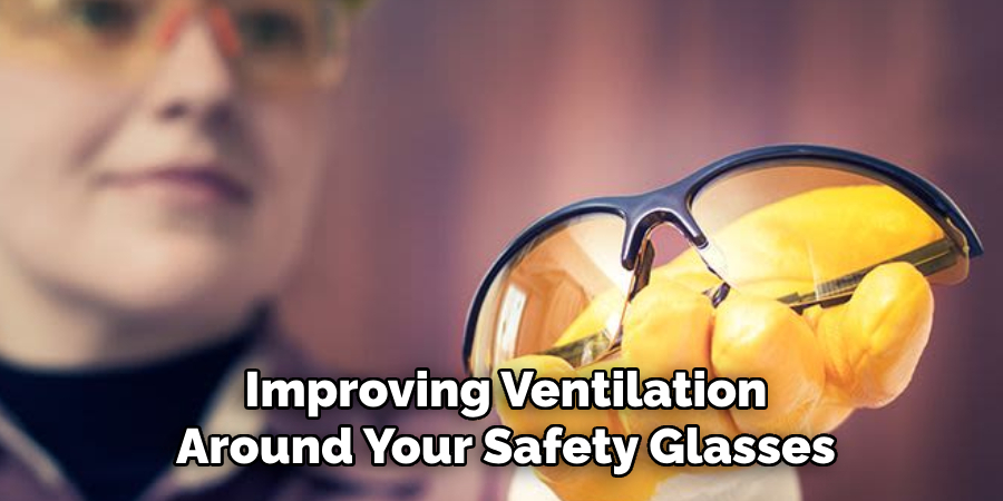 Improving Ventilation
Around Your Safety Glasses