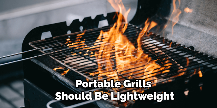 Portable Grills 
Should Be Lightweight