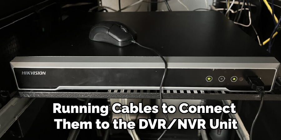 Running Cables to Connect 
Them to the DVR/NVR Unit