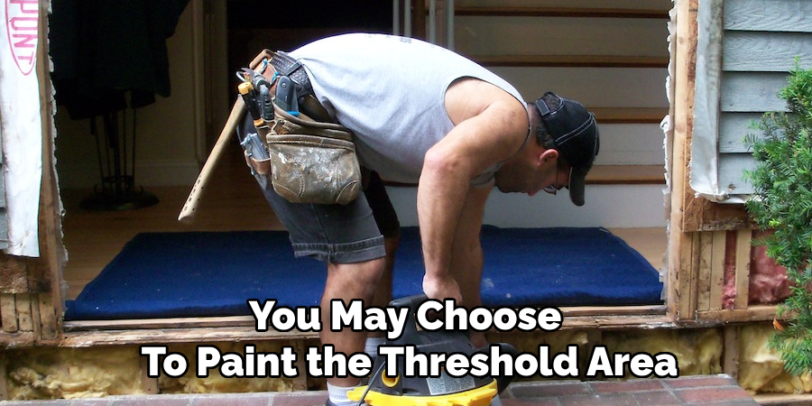 You May Choose 
To Paint the Threshold Area