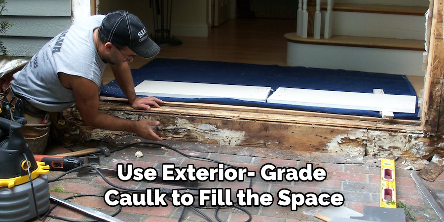 Use Exterior Grade 
Caulk to Fill the Space