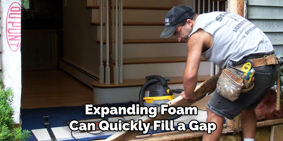 Expanding Foam 
Can Quickly Fill a Gap