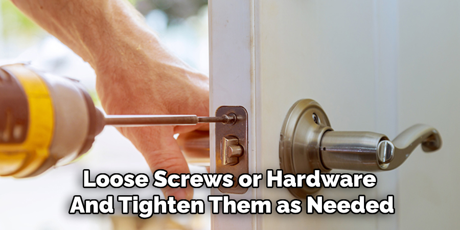 Loose Screws or Hardware 
And Tighten Them as Needed