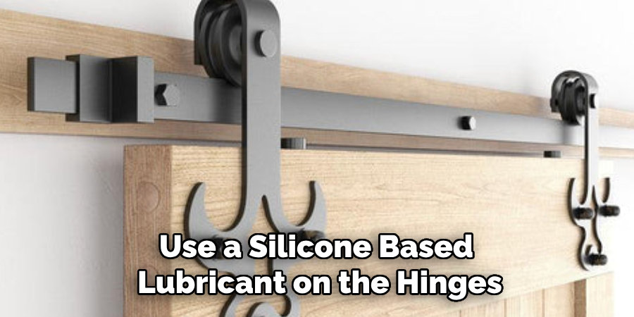 Use a Silicone Based 
Lubricant on the Hinges