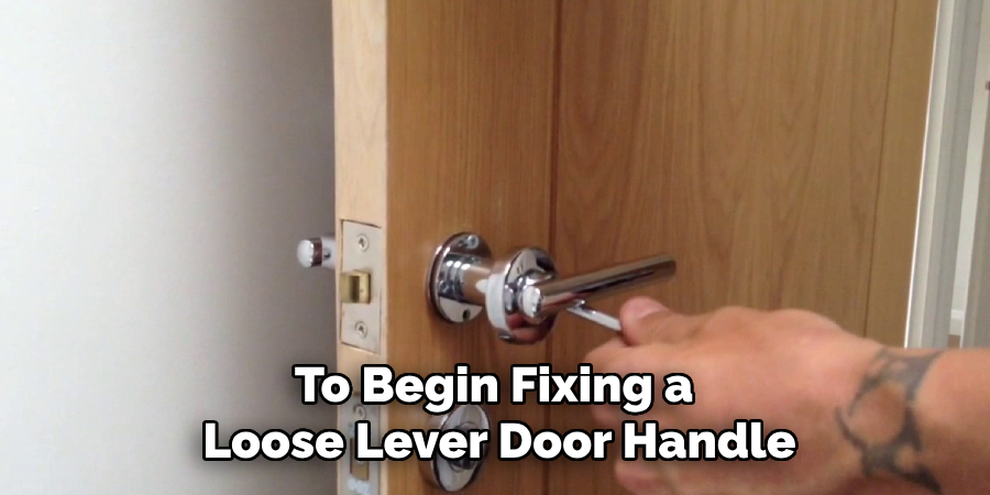 To Begin Fixing a 
Loose Lever Door Handle